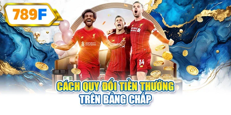 Cách quy đổi tiền thưởng trên bảng chấp