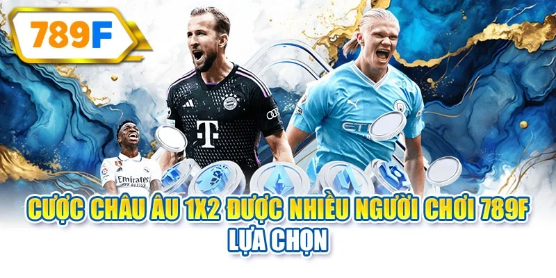 Cược châu Âu 1X2 được nhiều người chơi 789F lựa chọn