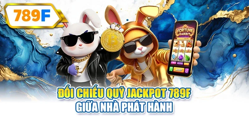 Đối chiếu quỹ Jackpot 789F giữa nhà phát hành