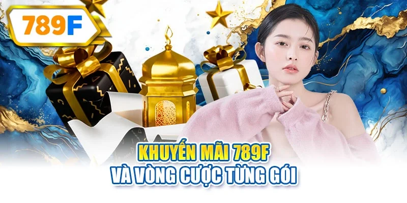 Khuyến mãi 789F và vòng cược từng gói