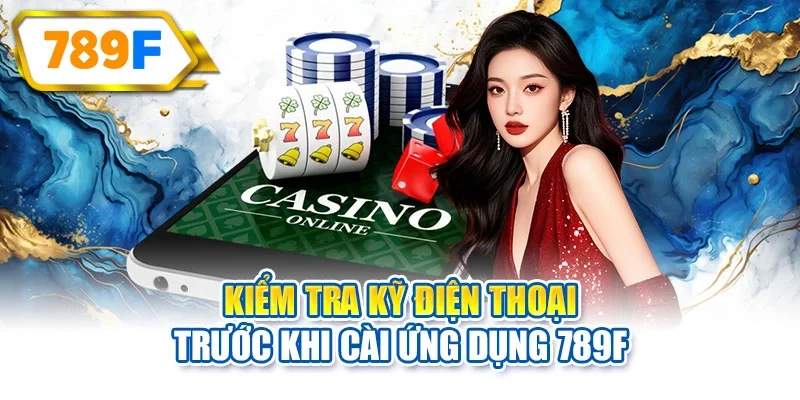Kiểm tra kỹ điện thoại trước khi cài ứng dụng 789F