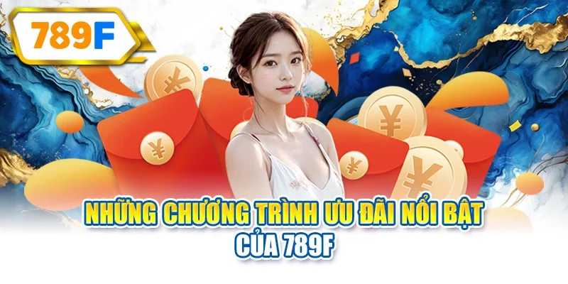 Những chương trình ưu đãi nổi bật của 789F