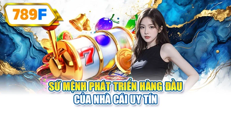 Sứ mệnh phát triển hàng đầu của nhà cái uy tín